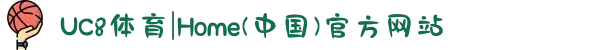 UC8体育|Home(中国)官方网站